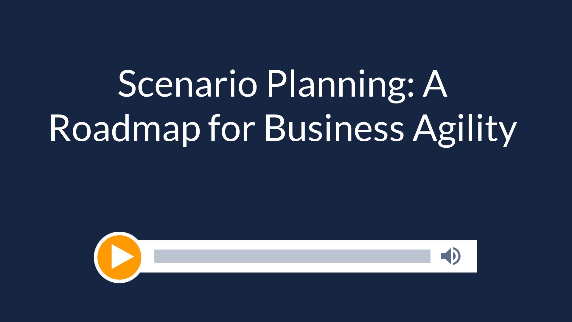 Scenario Planning: A Roadmap for Business Agility