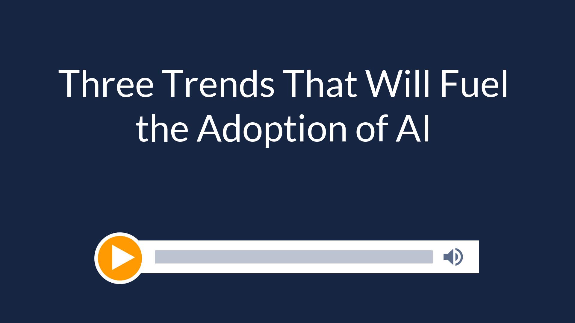 Three Trends That Will Fuel the Adoption of AI