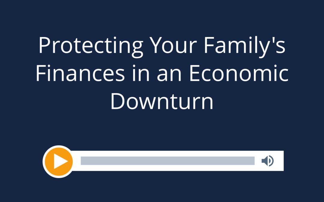 Protecting Your Family’s Finances in an Economic Downturn