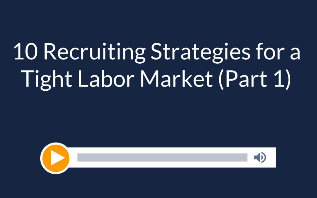 10 Recruiting Strategies for a Tight Labor Market (Part 1)