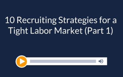 10 Recruiting Strategies for a Tight Labor Market (Part 1)