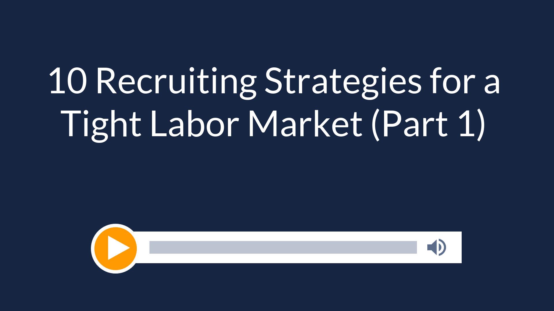 10 Recruiting Strategies for a Tight Labor Market (Part 1)