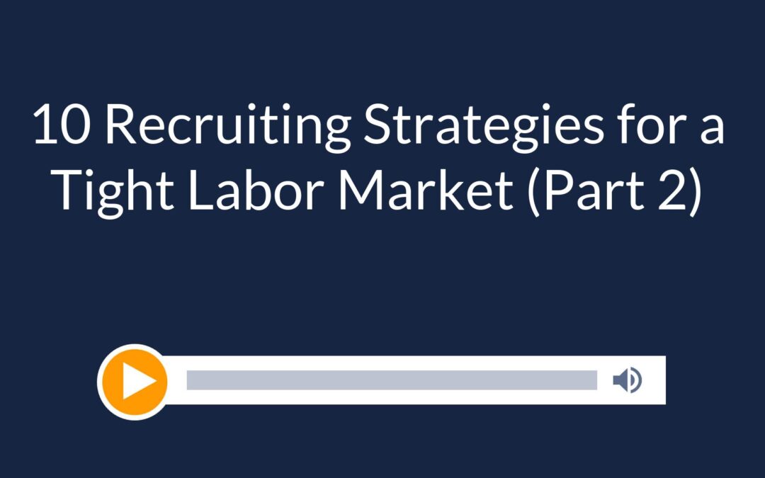 10 Recruiting Strategies for a Tight Labor Market (Part 2)