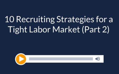 10 Recruiting Strategies for a Tight Labor Market (Part 2)