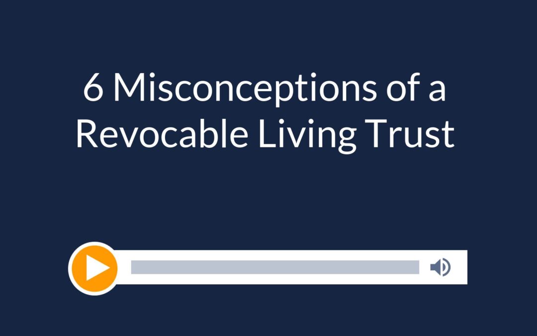 6 Misconceptions of a Revocable Living Trust