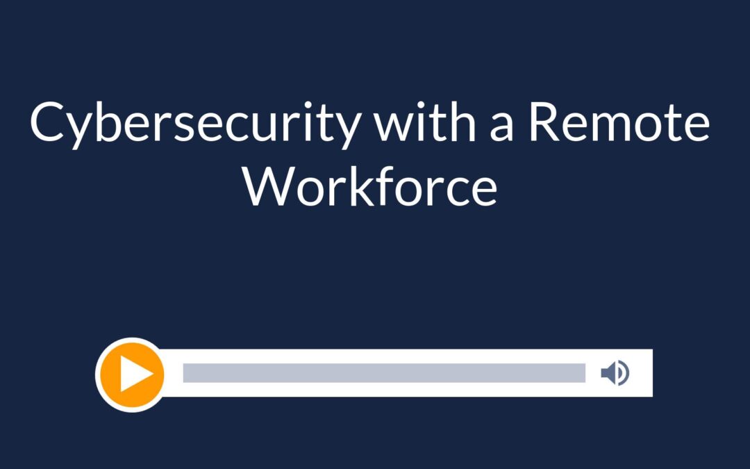 Cybersecurity with a Remote Workforce