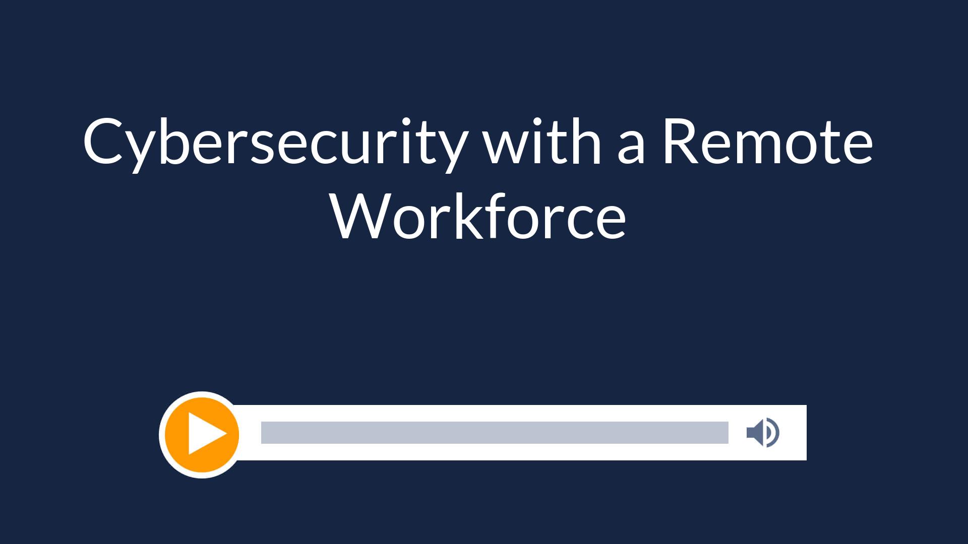 Cybersecurity with a Remote Workforce