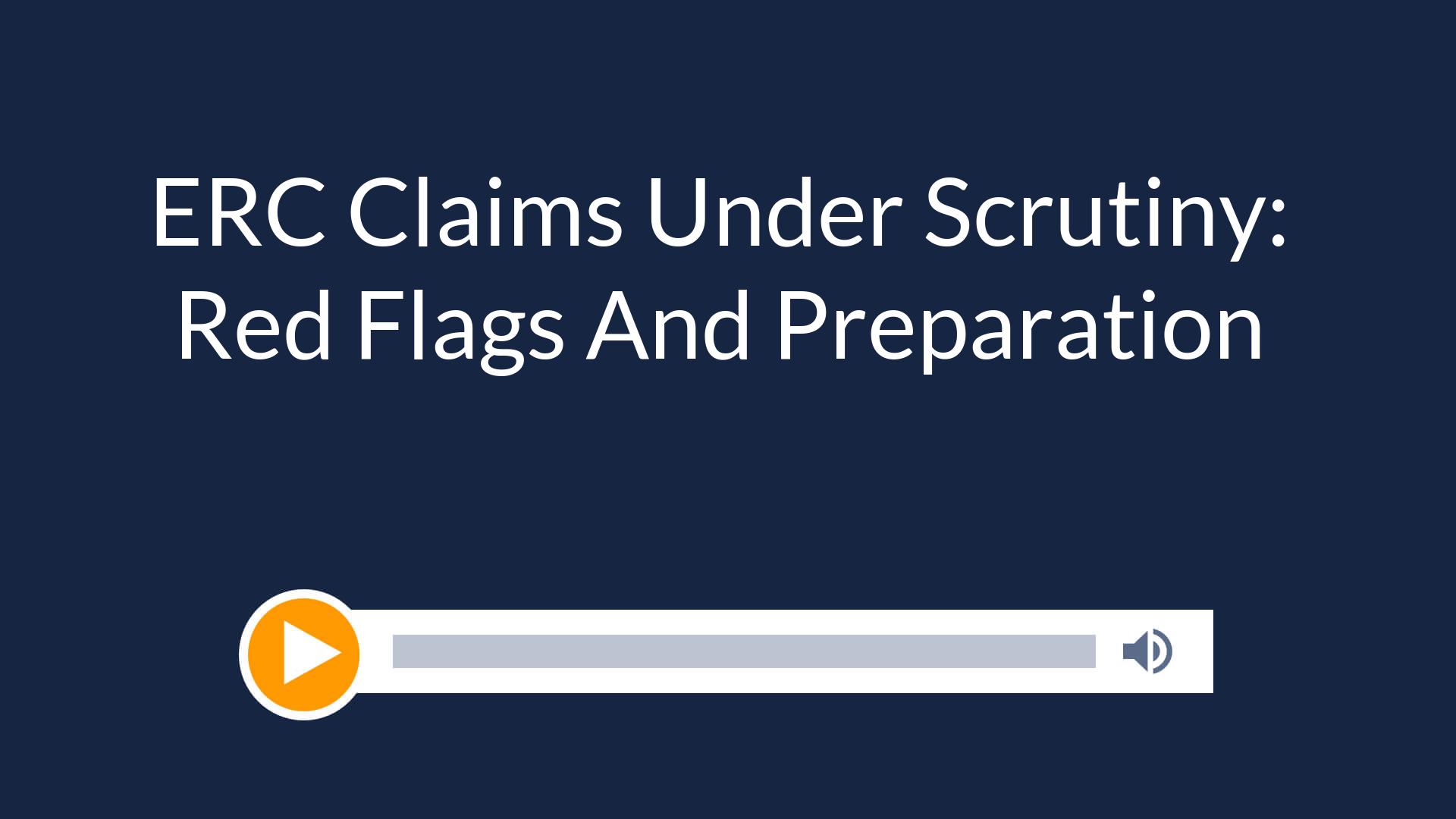 ERC Claims Under Scrutiny: Red Flags And Preparation