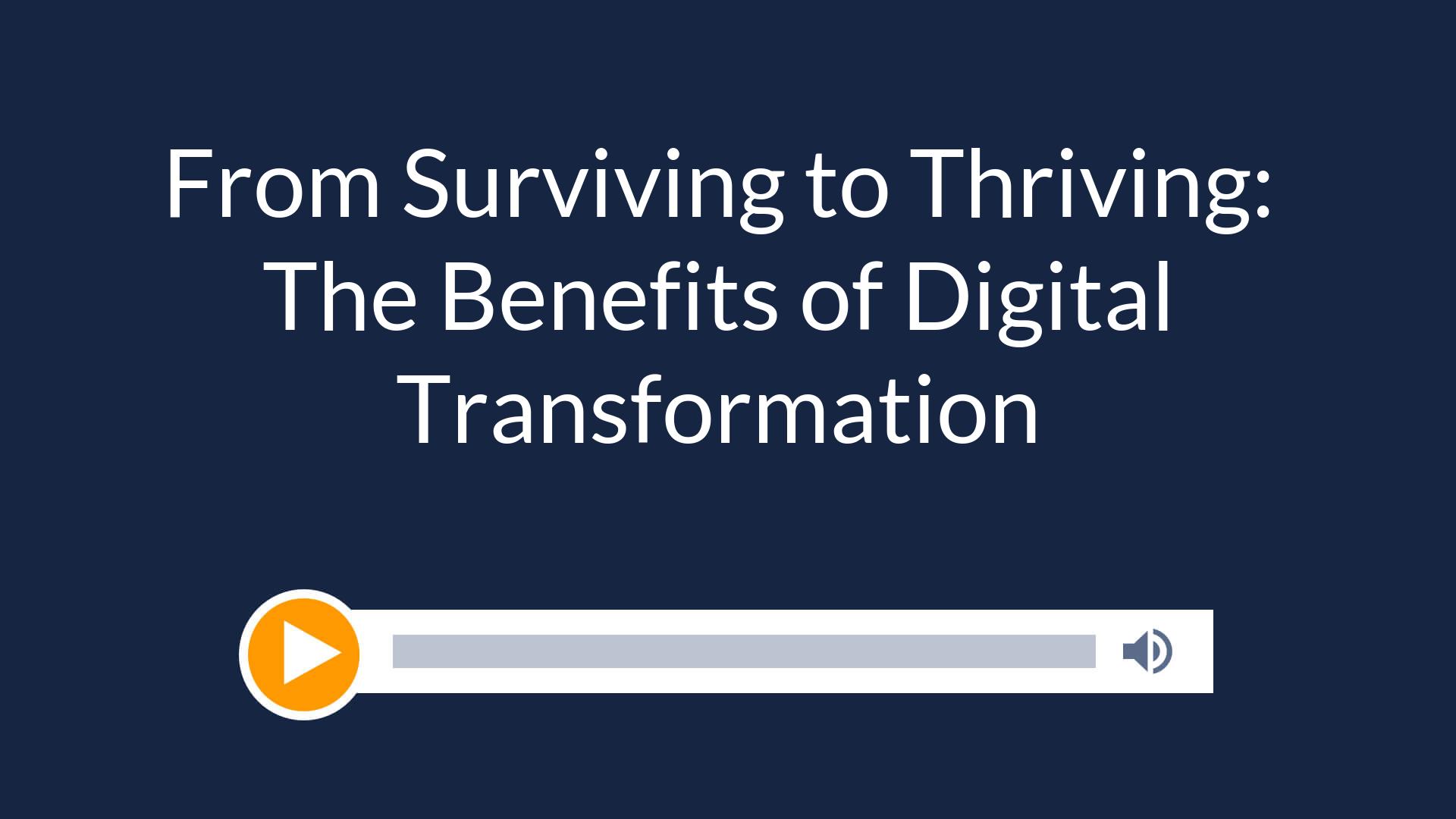 From Surviving to Thriving: The Benefits of Digital Transformation