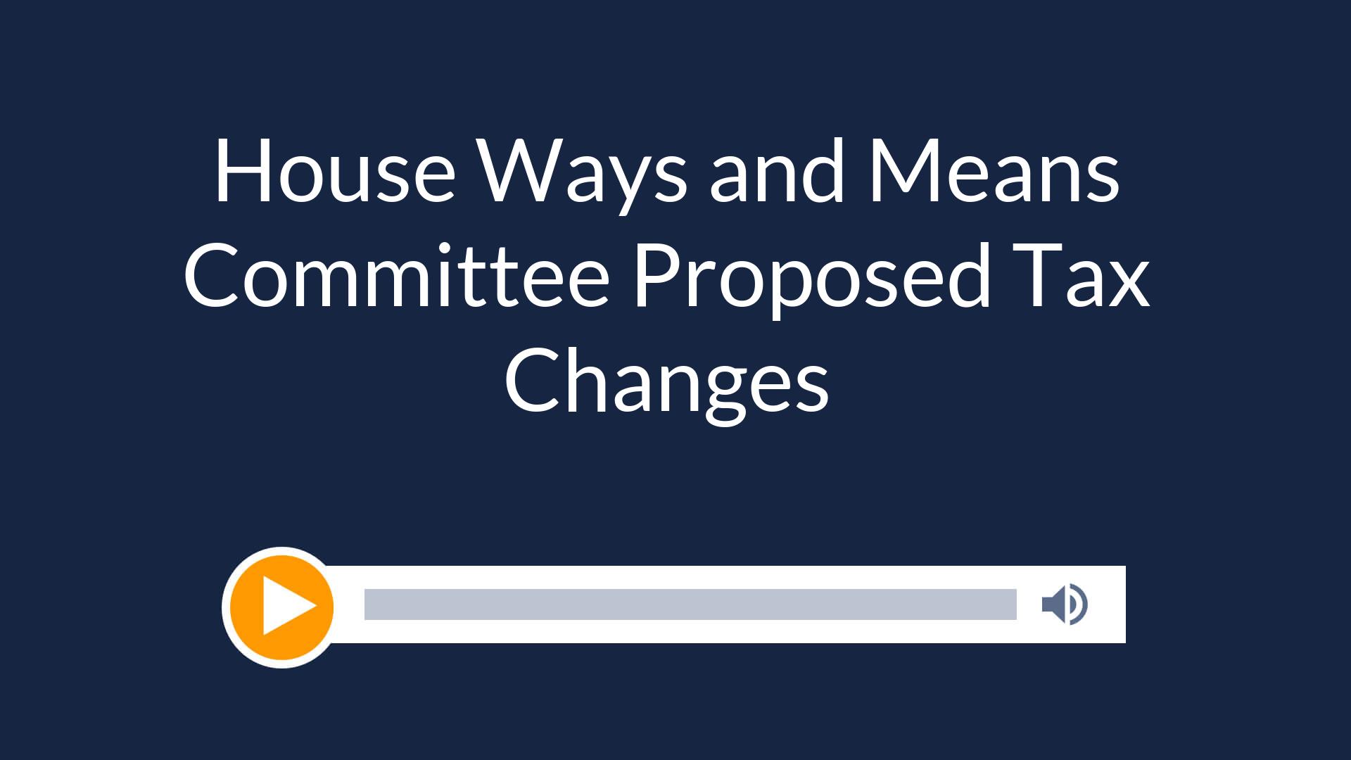 House Ways and Means Committee Proposed Tax Changes