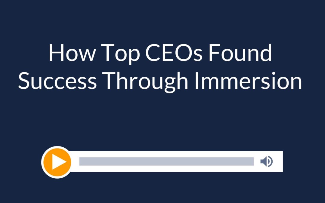 How Top CEOs Found Success Through Immersion