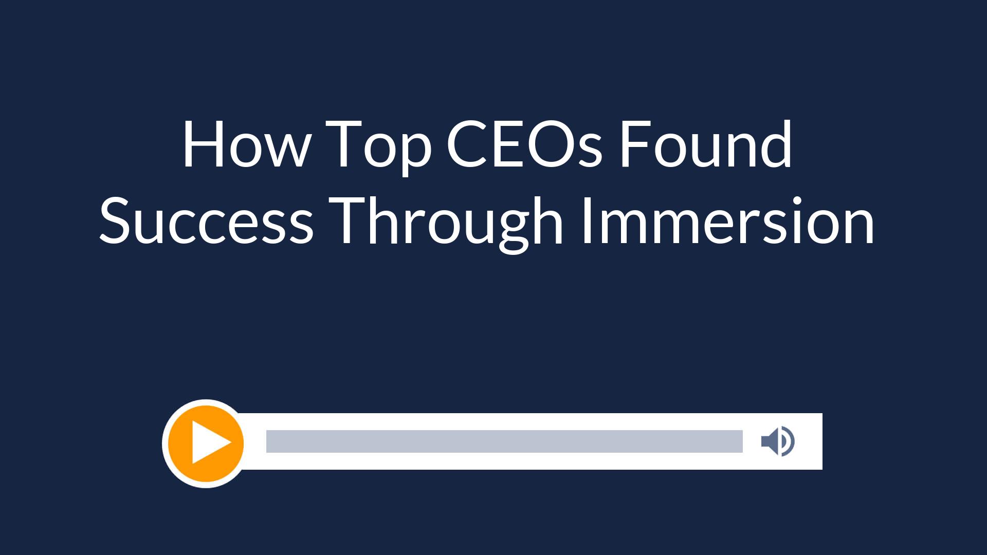 How Top CEOs Found Success Through Immersion
