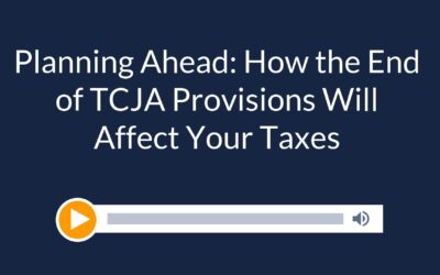 Planning Ahead: How the End of TCJA Provisions Will Affect Your Taxes
