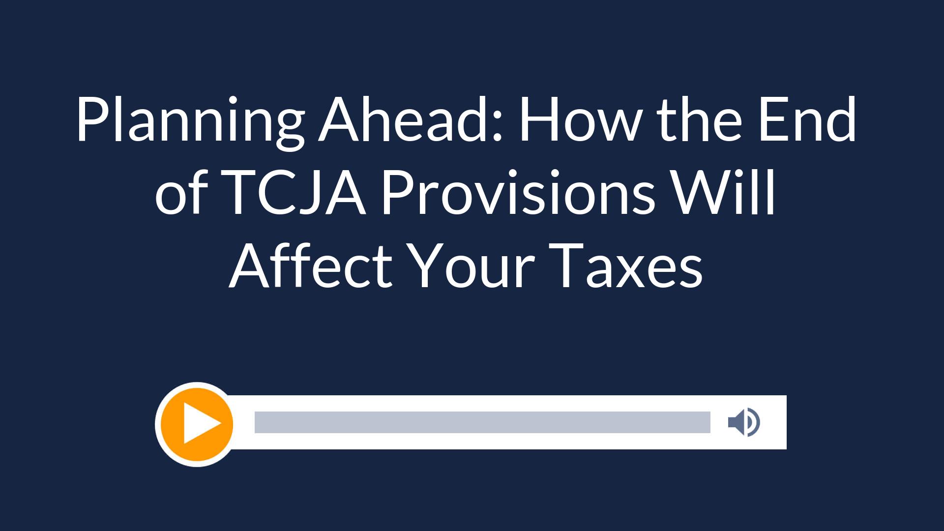 Planning Ahead: How the End of TCJA Provisions Will Affect Your Taxes
