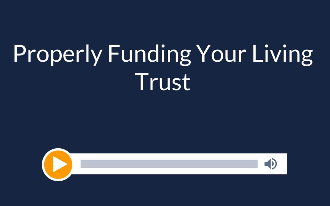 Properly Funding Your Living Trust