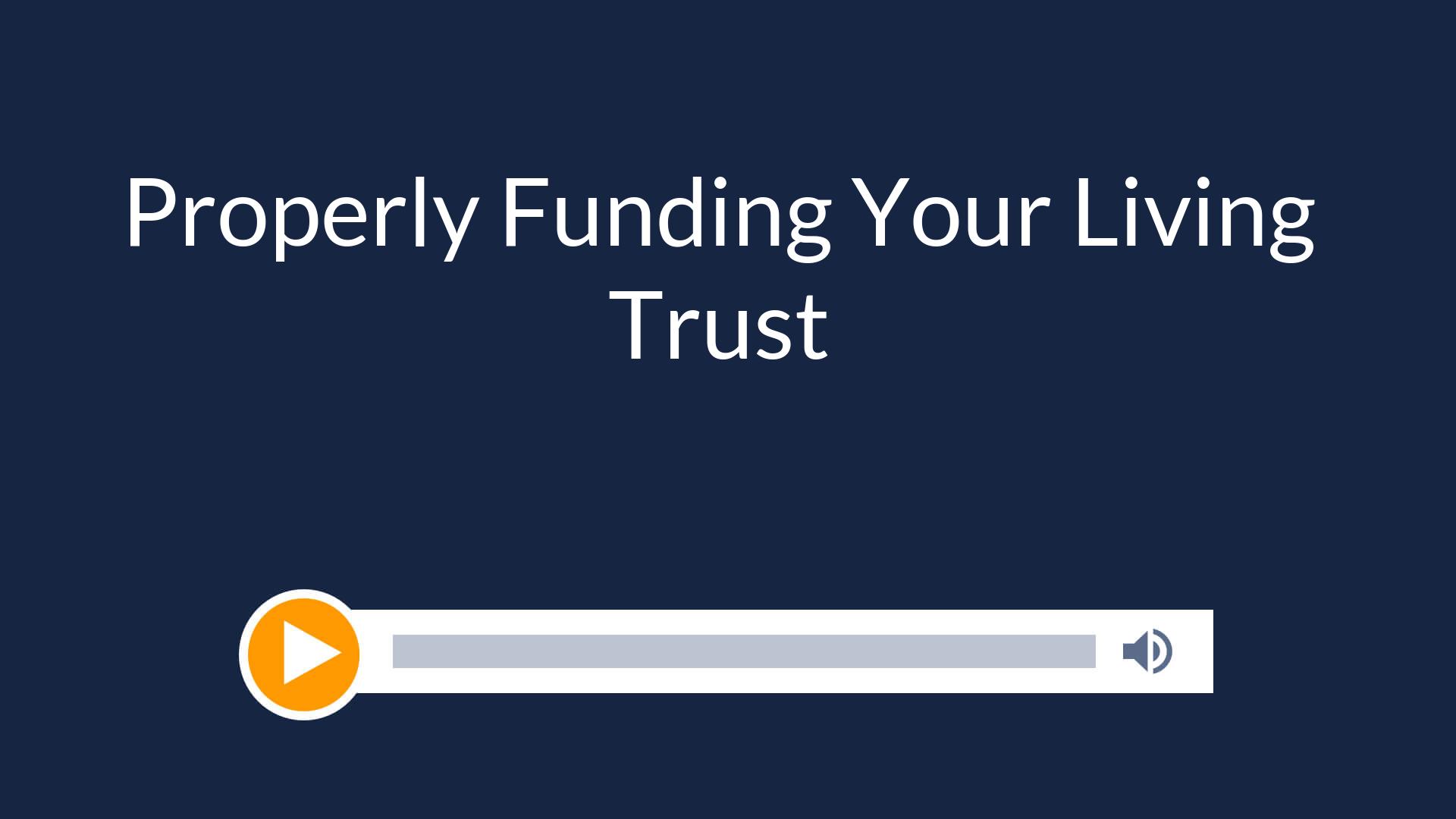 Properly Funding Your Living Trust
