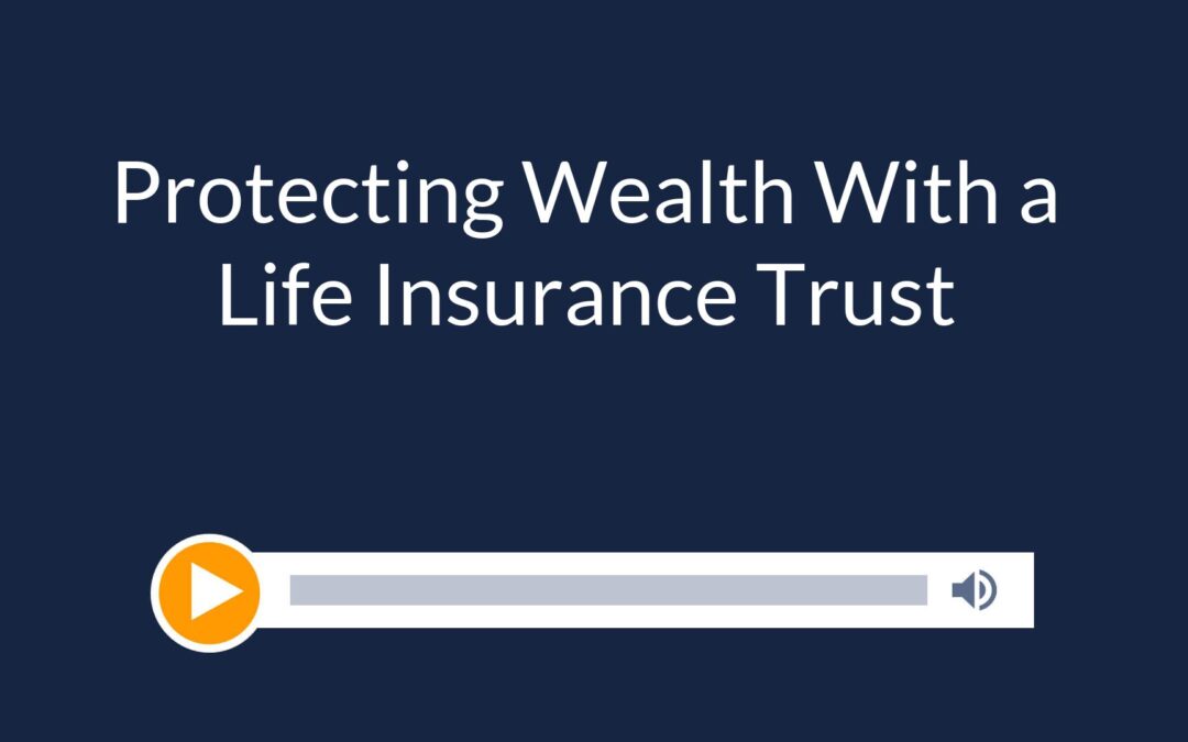 Protecting Wealth With a Life Insurance Trust