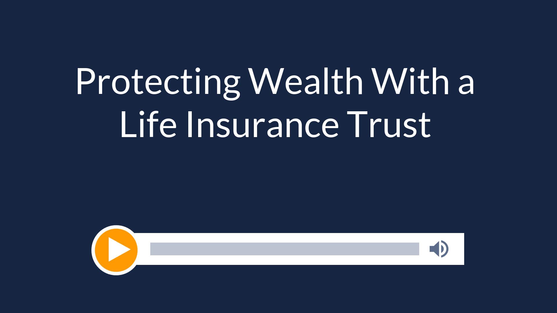 Protecting Wealth With a Life Insurance Trust