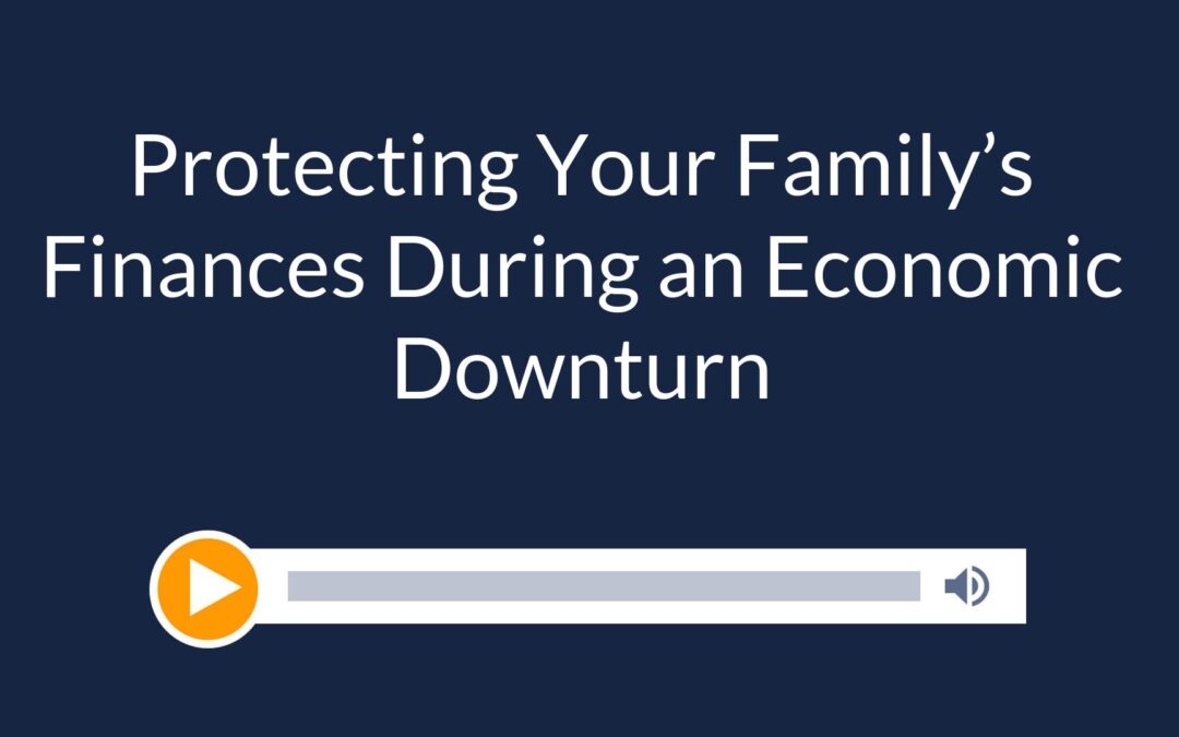 Protecting Your Family’s Finances During an Economic Downturn