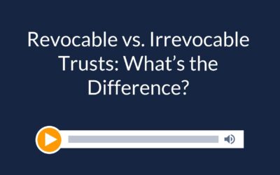 Revocable vs. Irrevocable Trusts: What’s the Difference?