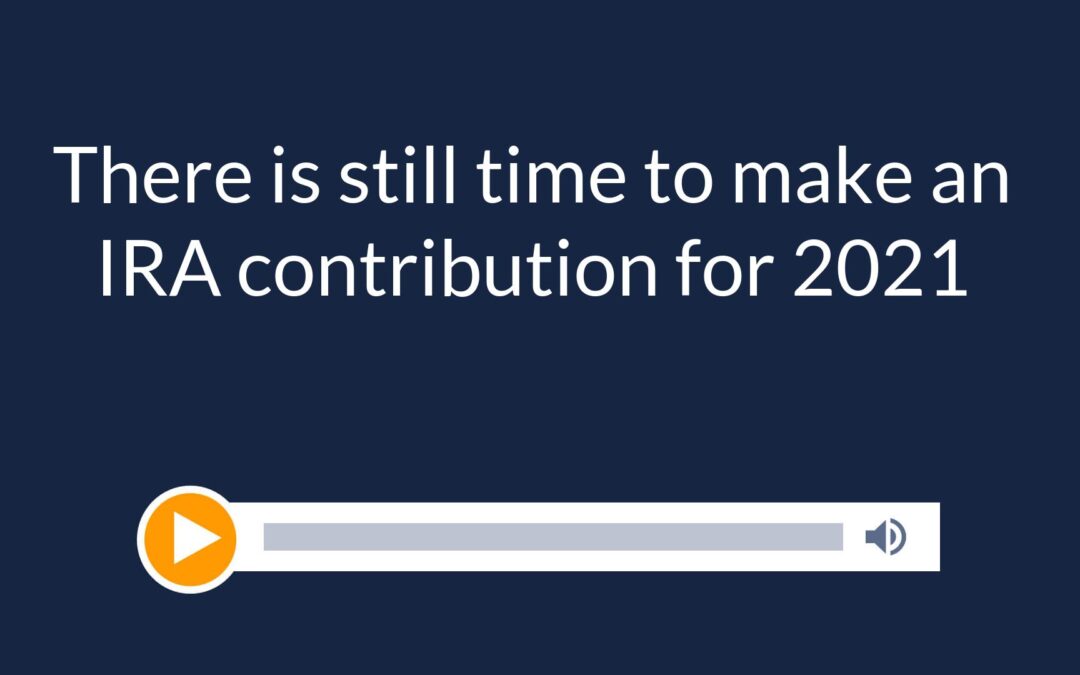 There is still time to make an IRA contribution for 2021