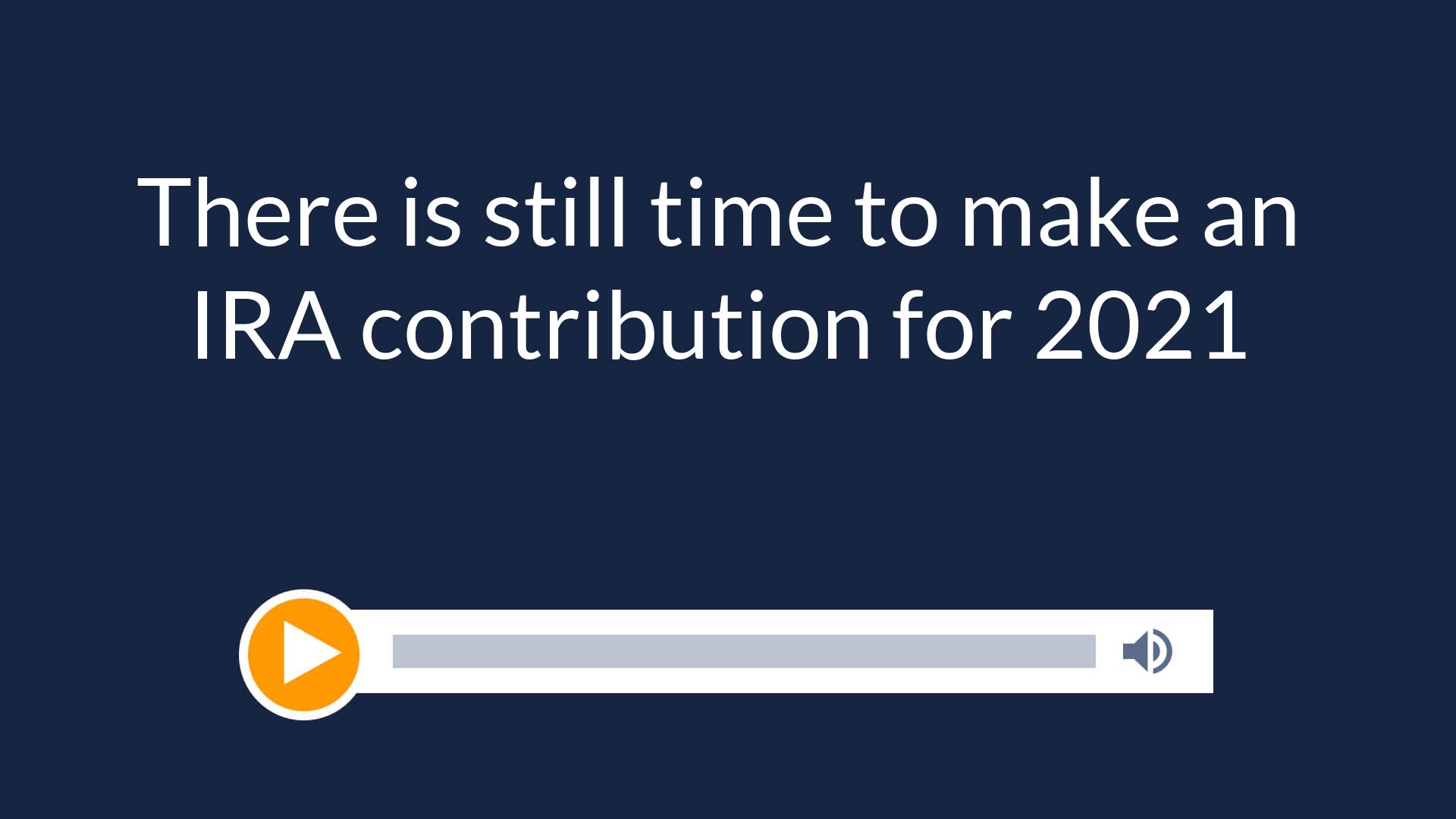 There is still time to make an IRA contribution for 2021