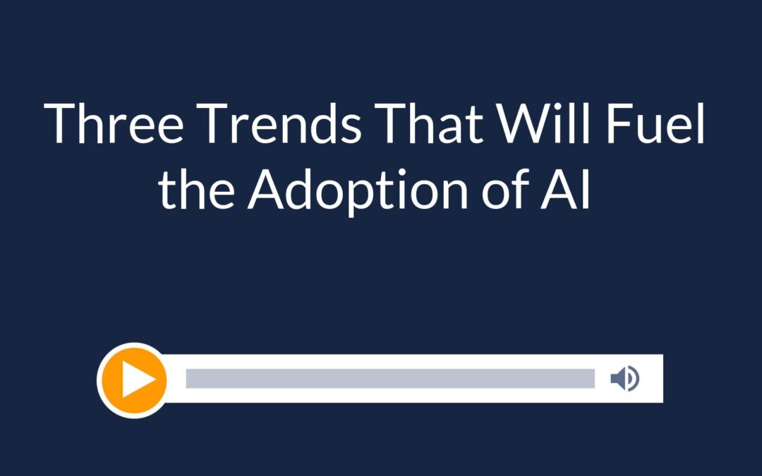 Three Trends That Will Fuel the Adoption of AI