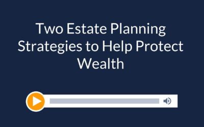 Two Estate Planning Strategies to Help Protect Wealth
