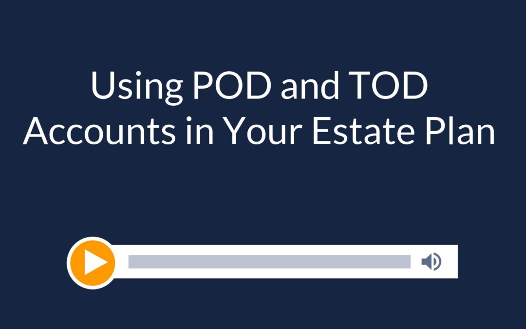 Using POD and TOD Accounts in Your Estate Plan