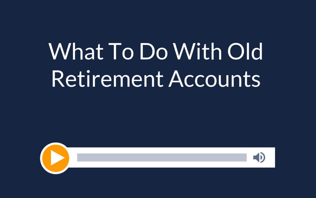 What To Do With Old Retirement Accounts