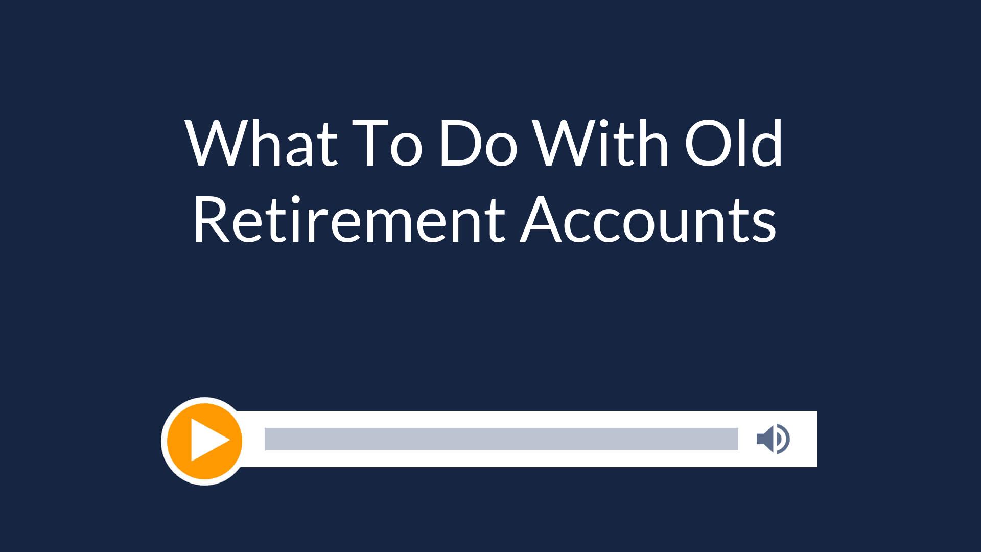 What To Do With Old Retirement Accounts