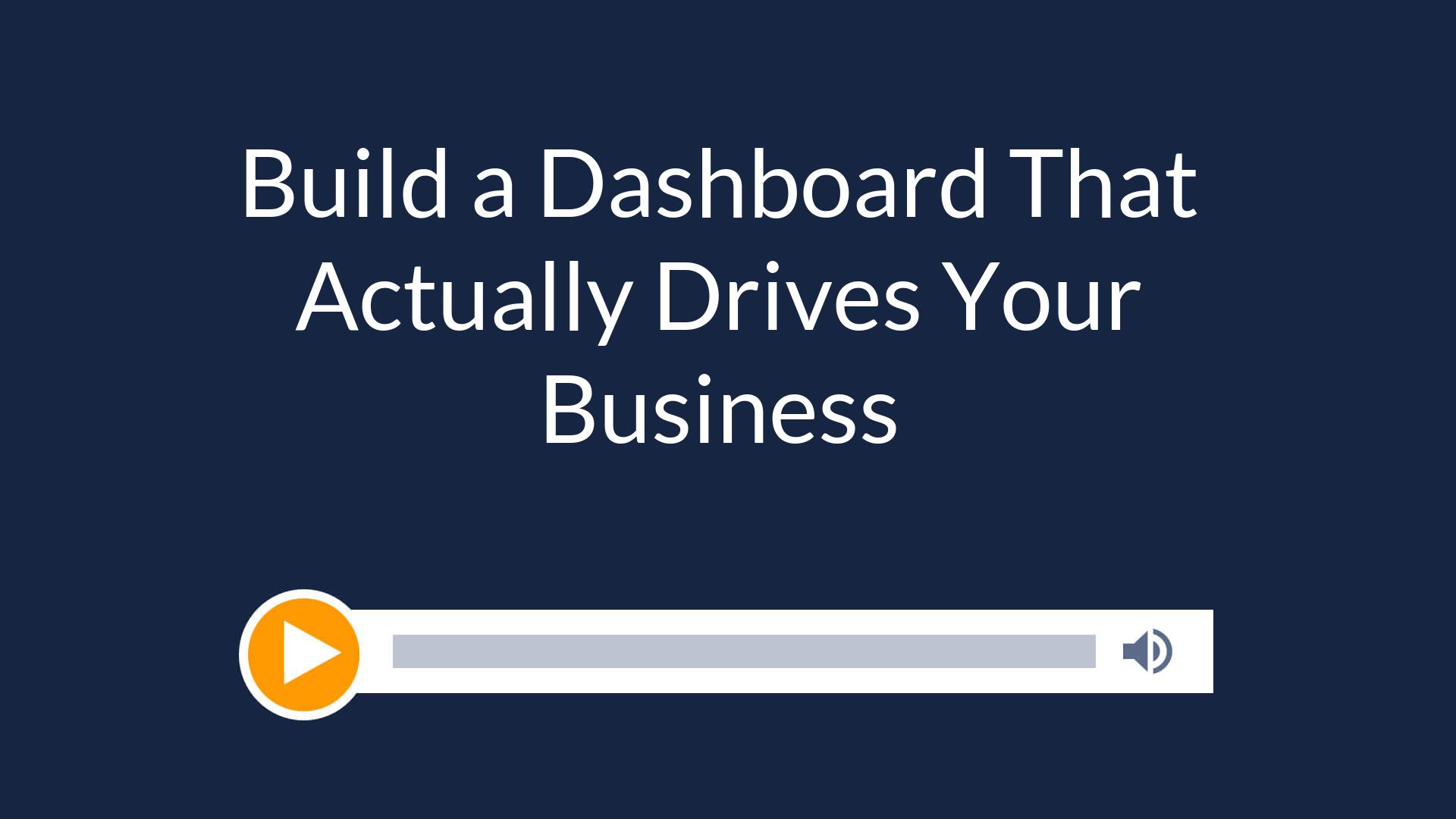 Build a Dashboard That Actually Drives Your Business
