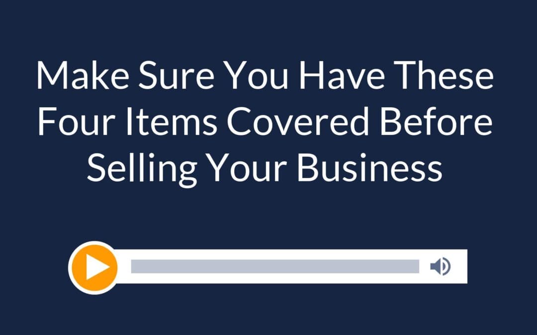 Make Sure You Have These Four Items Covered Before Selling Your Business