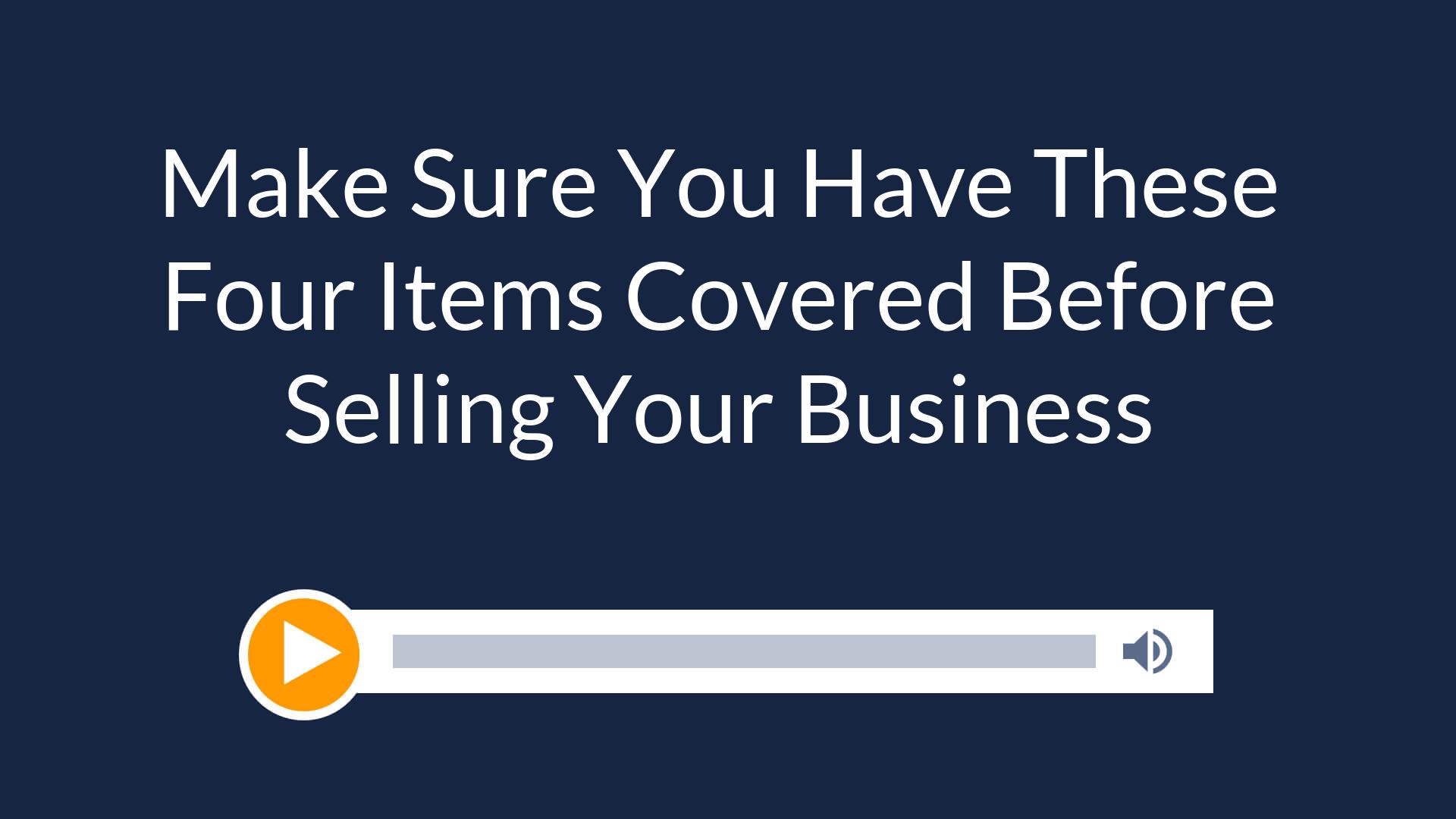 Make Sure You Have These Four Items Covered Before Selling Your Business